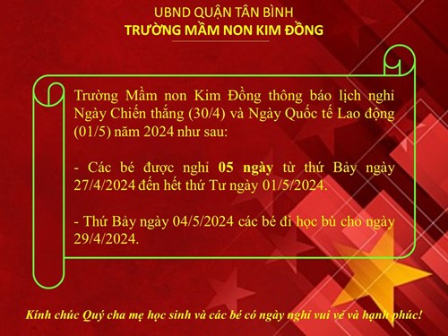 Trường Mầm non Kim Đồng thông báo đến Qúi phụ huynh lịch nghỉ lễ Giải phóng Miền Nam và Ngày Quốc Tế Lao Động