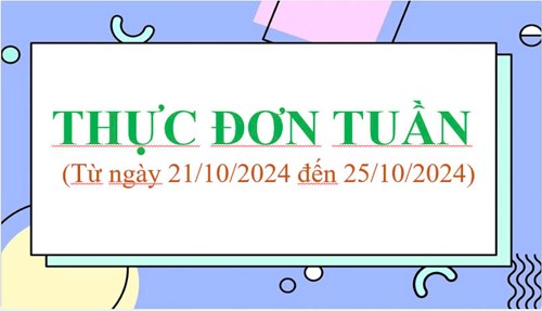 THỰC ĐƠN TUẦN
(Từ ngày 21/10/2024 đến ngày 25/10/2024)