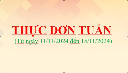 THỰC ĐƠN TUẦN
(Từ ngày 11/11/2024 đến ngày 15/11/2024)