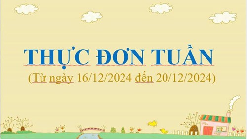 THỰC ĐƠN TUẦN
(Từ 16/12/2024 đến 20/12/2024)