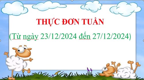THỰC ĐƠN TUẦN
(Từ ngày 23/12/2024 đến ngày 27/12/2024)