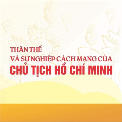 Thân thế và sự nghiệp cách mạng của Chủ tịch Hồ Chí Minh