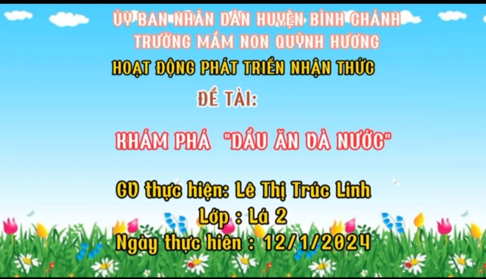 Hoạt động khám phá thử nghiệm   Dầu ăn và nước 
Lớp: Lá 2
Giáo viên: Lê Thị Trúc Linh