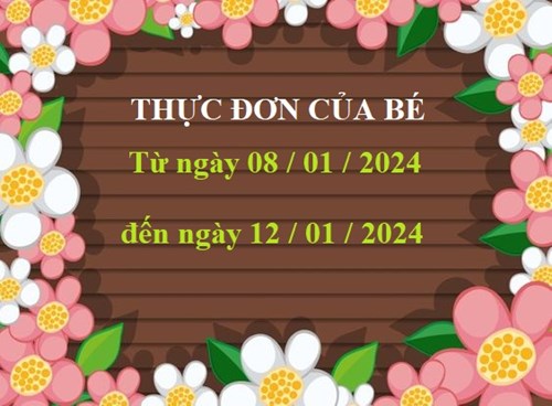 Thực đơn của bé 
Từ ngày 08/01/2024
đến ngày 12/01/2024