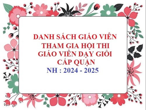 Danh sách giáo viên tham gia 
  Hội thi giáo viên dạy giỏi cấp Quận    NH : 2024 -2025