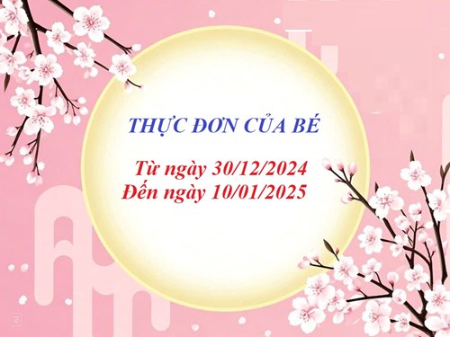 Thực Đơn Của Bé 
Từ ngày 30/12/2024
Đến ngày 01/01/2025
