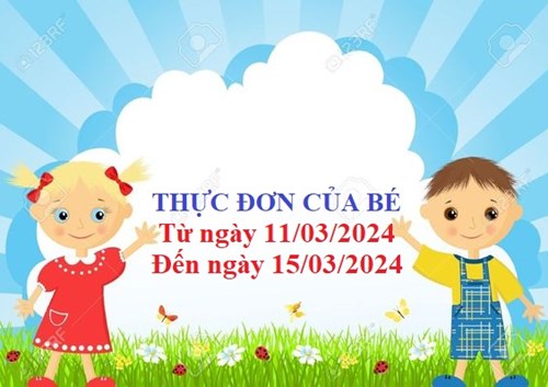 Thực Đơn Của Bé 
Từ ngày 11/03/2024
Đến ngày 15/03/2024