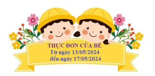 Thực Đơn Của Bé 
Từ ngày 13/5/2024
đến ngày 17/5/2024