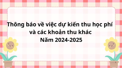 Thông báo về việc dự kiến thu học phí và các khoản thu khác năm 2024-2025