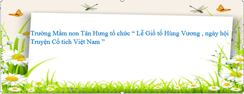 🌻Trường Mầm non Tân Hưng tổ chức “Lễ Giổ tổ Hùng Vương - Ngày hội Truyện Cổ tích Việt Nam”