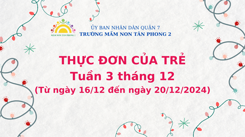 Thực đơn của trẻ: Tuần 3 tháng 12 (từ ngày 16/12 đến ngày 20/12/2024)