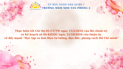 Thực hiện tốt Chỉ thị 05-CT/TW ngày 15/5/2016 của Bộ chính trị 
và Kế hoạch số 84-KH/QU ngày 31/10/2016 của Quận ủy 
về đẩy mạnh “Học tập và làm theo tư tưởng, đạo đức, phong cách Hồ Chí minh”