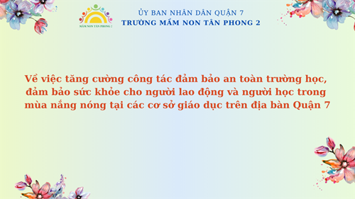 Về việc tăng cường công tác đảm bảo an toàn trường học, 
đảm bảo sức khỏe cho người lao động và người học trong 
mùa nắng nóng tại các cơ sở giáo dục trên địa bàn Quận 7