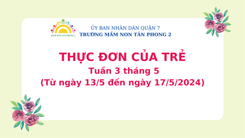 Thực đơn của trẻ: Tuần 3 tháng 5 (từ ngày 13/5 đến ngày 17/5/2024)