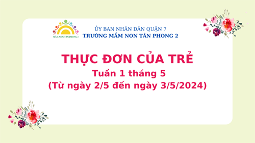 Thực đơn của trẻ: Tuần 1 tháng 5 (từ ngày 2/5 đến ngày 3/5/2024)