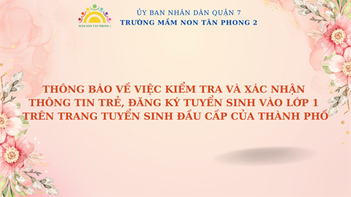 Thông báo về việc kiểm tra và xác nhận thông tin trẻ, đăng ký tuyển sinh vào lớp 1 trên trang tuyển sinh đầu cấp của Thành phố.