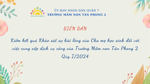 Biên bản kiểm kết quả Khảo sát sự hài lòng của Cha mẹ học sinh đối với việc cung cấp dịch vụ công của Trường Mầm non Tân Phong 2
Qúy I/2024