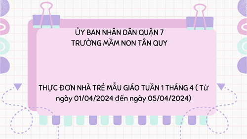 THỰC ĐƠN NHÀ TRẺ MẪU GIÁO TUẦN 1 THÁNG 4  ( Từ ngày 01/04/2024 đến ngày 05/04/2024)