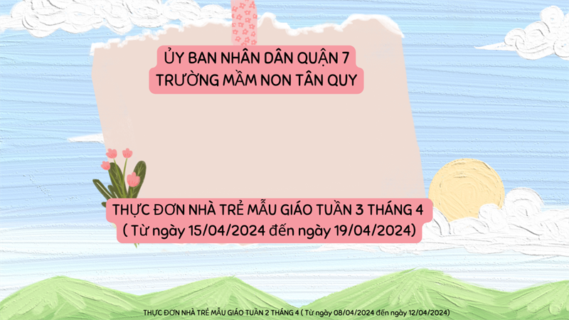 THỰC ĐƠN NHÀ TRẺ - MẪU GIÁO TUẦN 03 – THÁNG 4 (Từ 15 /4/2024 đến 19/4/2024)