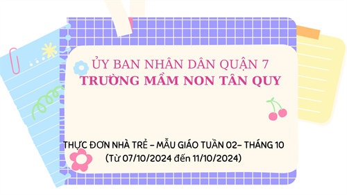 THỰC ĐƠN NHÀ TRẺ - MẪU GIÁO TUẦN 02– THÁNG 10 (Từ 07/10/2024 đến 11/10/2024)