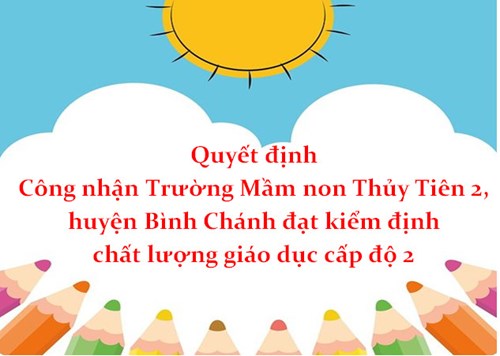 Quyết định
Công nhận Trường Mầm non Thủy Tiên 2, huyện Bình Chánh đạt kiểm định chất lượng giáo dục cấp độ 1