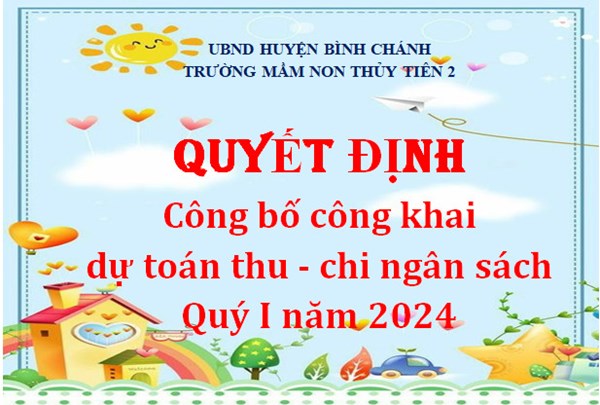 Quyết định về việc công bố công khai thực hiện dự toán thu - chi ngân sách quý 1 năm 2024 của Trường Mầm non Thủy Tiên 2