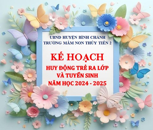 Kế hoạch huy động trẻ ra lớp và tuyển sinh năm học 2024 - 2025