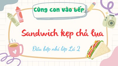 Kỹ năng sống: Chế biến món  Bánh mỳ Sandwich kẹp pa tê, chả lụa 