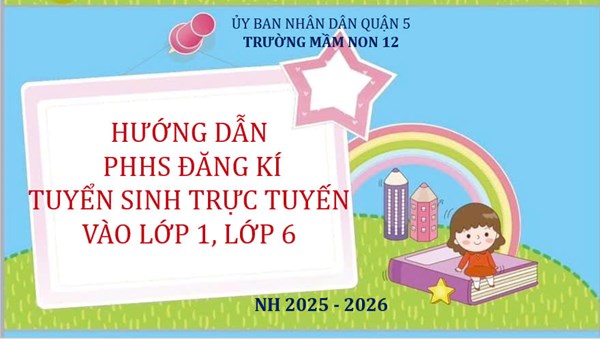 Kính mời quý Phụ huynh cùng xem Hướng dẫn tuyển sinh trực tuyến Lớp 1, Lớp 6 trên cổng thông tin Tuyển sinh đầu cấp năm học 2025 - 2026
