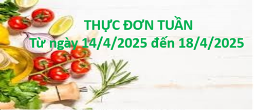 Thực đơn tuần từ ngày 14/4/2025 đến 18/4/2025