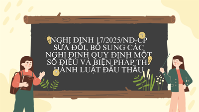 Nghị định 17/2025/NĐ-CP sửa đổi, bổ sung các Nghị định quy định một số điều và biện pháp thi hành Luật Đấu thầu