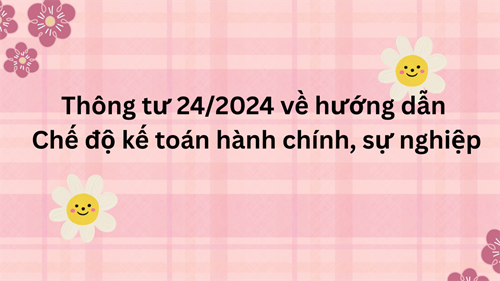 Thông tư 24/2024 về hướng dẫn Chế độ kế toán hành chính, sự nghiệp