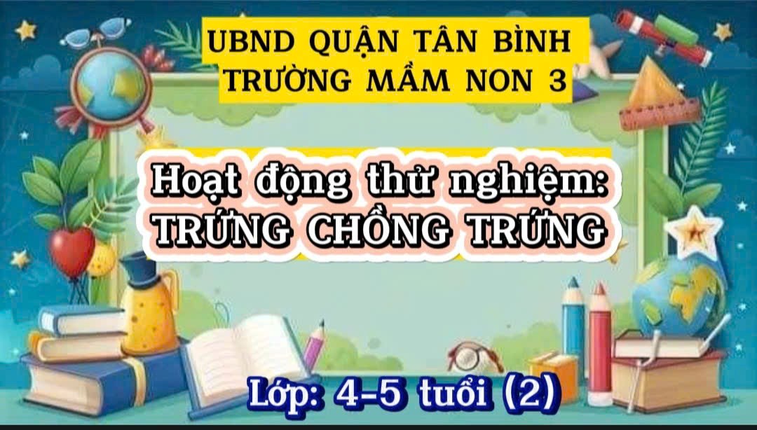 🧑‍🔬 Hoạt động thử nghiệm: 
🥚TRỨNG CHỒNG TRỨNG🥚- Lớp 4-5 tuổi (2)