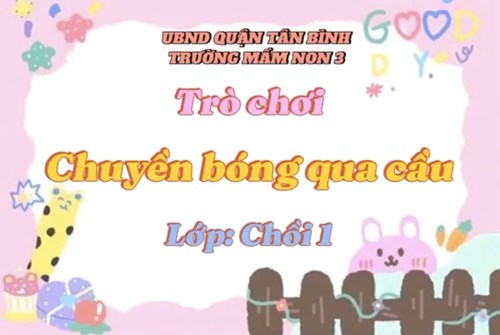 Trò chơi : Chuyền bóng qua cầu   _ Lớp 4-5 tuổi (1)