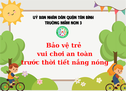 Trường Mầm non 3 tuyên truyền: BẢO VỆ TRẺ VUI CHƠI NGOÀI TRỜI AN TOÀN TRƯỚC THỜI TIẾT NẮNG NÓNG