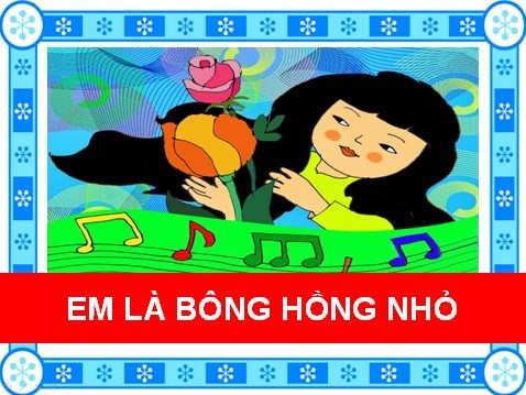 Nghe hát bài   em là bông hồng nhỏ 