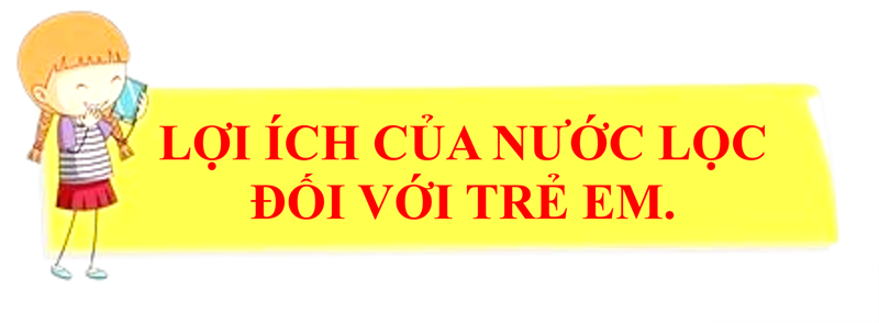 Lợ ích của nước lọc đối với trẻ