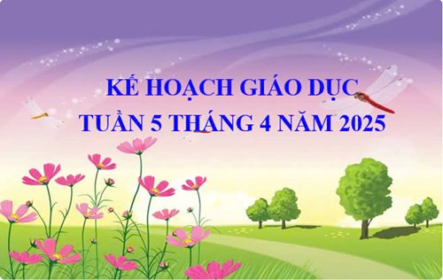 Kế hoạch giáo dục tuần 5 tháng 4/2025