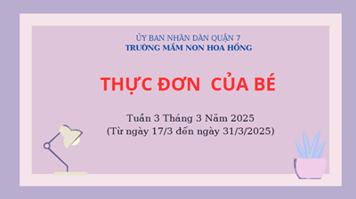THỰC ĐƠN TUÀN 3 THÁNG 3 NĂM 2025
(Từ ngày 17/3 đến ngày 21/3/2025)