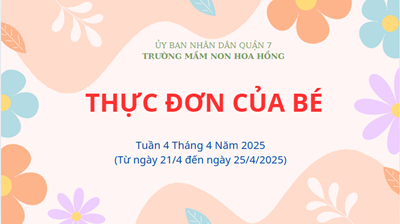 THỰC ĐƠN TUẦN 4 THÁNG 4 NĂM 2025
(Từ ngày 21/4 đến ngày 25/4/2025)