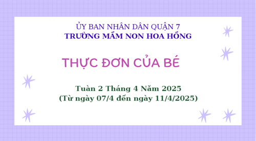THỰC ĐƠN TUẦN 2 THÁNG 4 NĂM 2025 
(Từ ngày 07/4 đến ngày 11/4/2025)