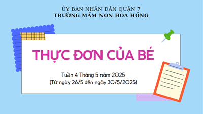 THỰC ĐƠN TUẦN 4 THÁNG 5 NĂM 2025 
(Từ ngày 26/5 đến ngày 30/5/2025)