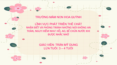 nhận biết và phòng tránh những nơi không an toàn, nguy hiểm như: hồ, ao, bể chứa nước khi được nhắc nhở