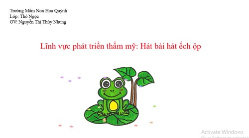 Giáo án LVPTTM: hát bài hát ếch ộp
Lứa tuổi: 25 - 36 tháng.