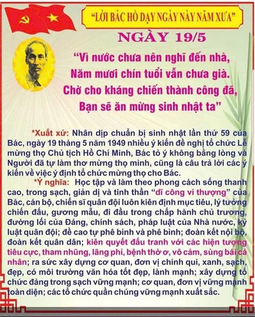 Lời bác dạy ngày này năm xưa 
“Vì nước chưa nên nghĩ đến nhà
Năm mươi chín tuổi vẫn chưa già.
Chờ cho kháng chiến thành công đã
Bạn sẽ ăn mừng sinh nhật ta”.