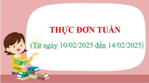 THỰC ĐƠN TUẦN
(Từ ngày 10/02/2025 đến ngày 14/02/2025)