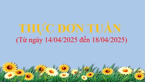 THỰC ĐƠN TUẦN
(Từ ngày 14/04/2025 đến 18/04/2025)