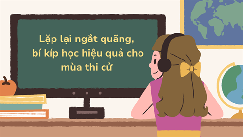 Lặp lại ngắt quãng - Bí kíp học hiệu quả cho mùa thi cử