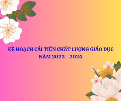 Kế hoạch cải tiến chất lượng giáo dục năm 2023_2024