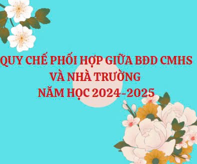Quy chế phối hợp giữa Ban đại diện cha mẹ học sinh và nhà trường năm học 2024 - 2025